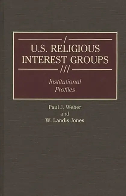 U.S. Religious Interest Groups: Institutional Profiles by Paul J. Weber