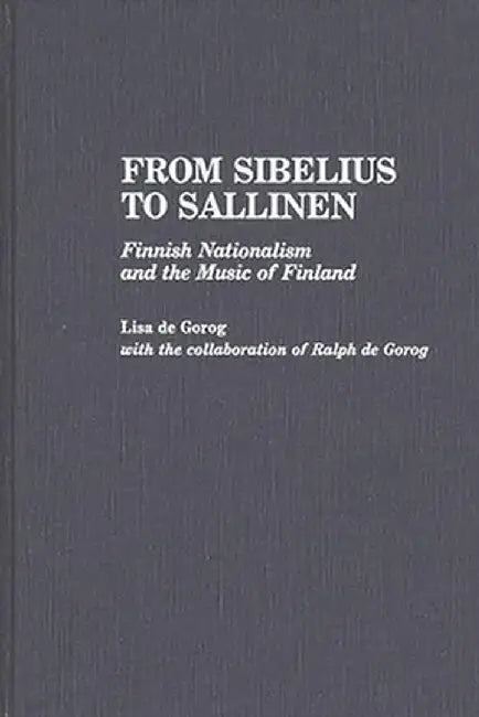 From Sibelius to Sallinen: Finnish Nationalism and the Music of Finland by Lisa De Gorog