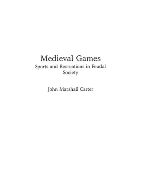 Medieval Games: Sports and Recreations in Feudal Society by John M. Carter
