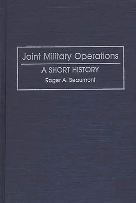 Joint Military Operations: A Short History by Roger Beaumont