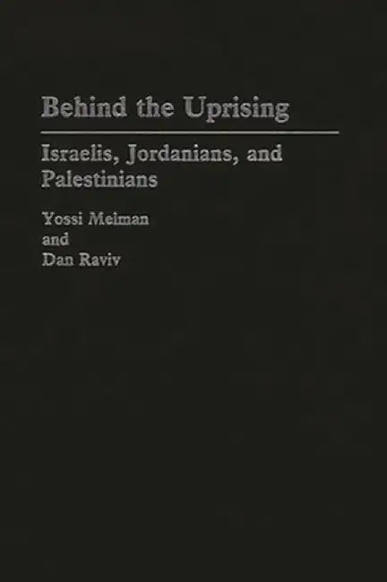 Behind the Uprising: Israelis, Jordanians, and Palestinians by Yossi Melman