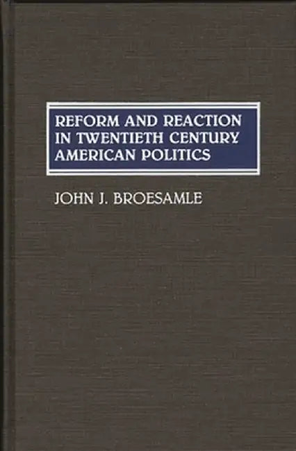 Reform and Reaction in Twentieth Century American Politics by John J. Broesamle