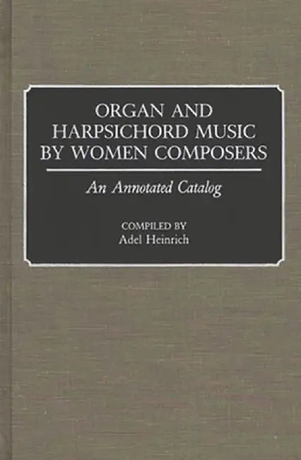 Organ and Harpsichord Music by Women Composers: An Annotated Catalog by Adel Heinrich