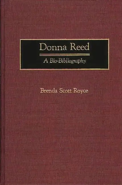 Donna Reed: A Bio-Bibliography by Brenda Scott Royce