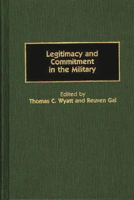 Legitimacy and Commitment in the Military by Thomas C. Wyatt