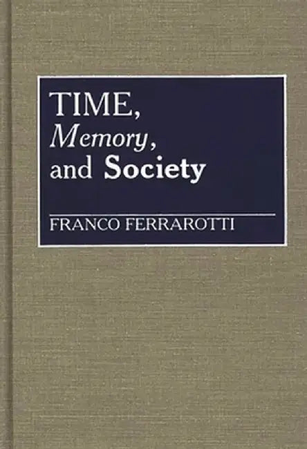 Time, Memory, and Society by Franco Ferrarotti