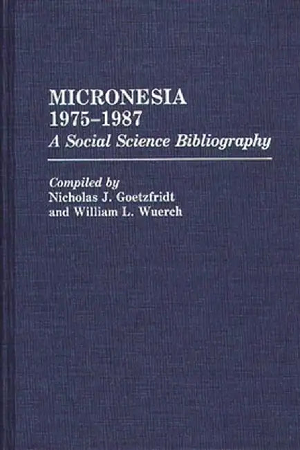 Micronesia 1975-1987: A Social Science Bibliography by Nicholas J. Goetzfridt