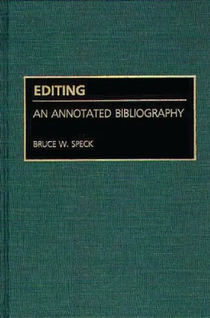 Editing: An Annotated Bibliography by Bruce W. Speck