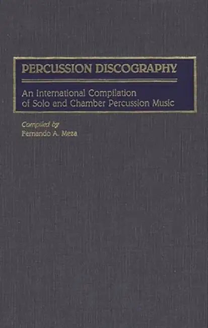 Percussion Discography: An International Compilation of Solo and Chamber Percussion Music by Fernando A. Meza