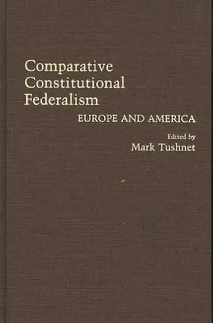 Comparative Constitutional Federalism: Europe and America by Mark Tushnet