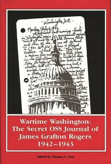 Wartime Washington: The Secret OSS Journal of James Grafton Rogers 1942-1943 by Lorna Hart