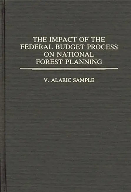 The Impact of the Federal Budget Process on National Forest Planning by V. Alaric Sample