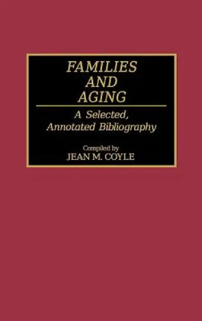 Families and Aging: A Selected, Annotated Bibliography by Jean M. Coyle