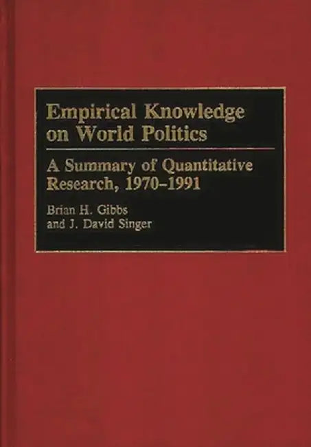 Empirical Knowledge on World Politics: A Summary of Quantitative Research, 1970-1991 by Brian H. Gibbs