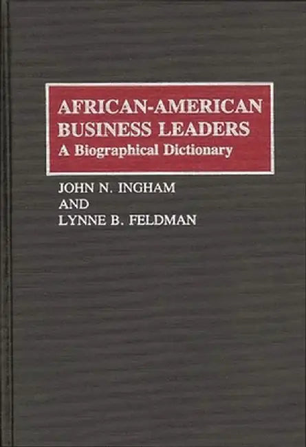 African-American Business Leaders: A Biographical Dictionary by John N. Ingham