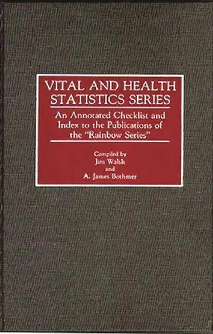 Vital and Health Statistics Series: An Annotated Checklist and Index to the Publications of the Rainbow Series by Jim Walsh