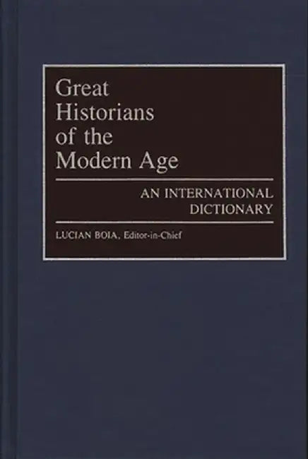 Great Historians of the Modern Age: An International Dictionary by Lucian Boia