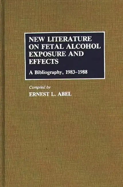New Literature on Fetal Alcohol Exposure and Effects: A Bibliography, 1983-1988 by Ernest L. Abel