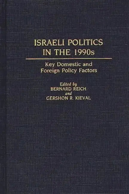 Israeli Politics in the 1990s: Key Domestic and Foreign Policy Factors by Bernard Reich