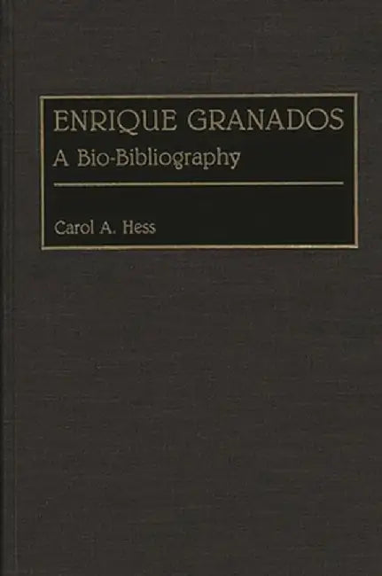 Enrique Granados: A Bio-Bibliography by Carol A. Hess