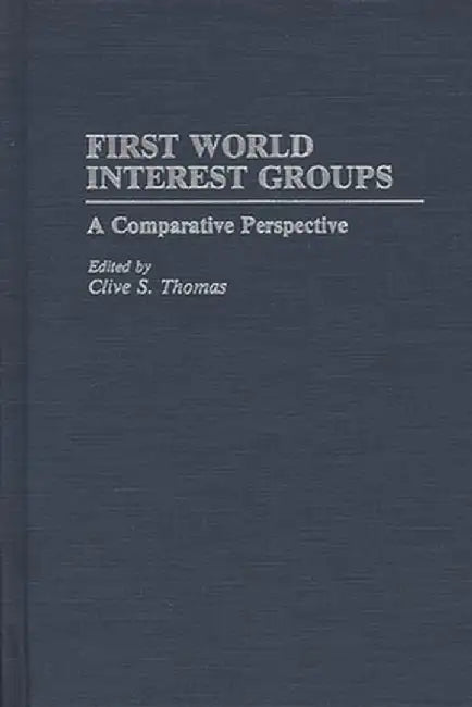 First World Interest Groups: A Comparative Perspective by Clive S. Thomas
