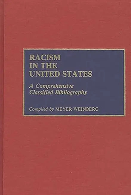 Racism in the United States: A Comprehensive Classified Bibliography by Meyer Weinberg