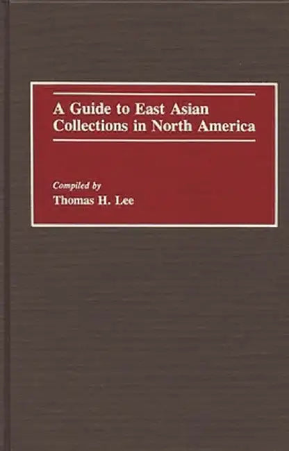 A Guide to East Asian Collections in North America by Thomas H. Lee