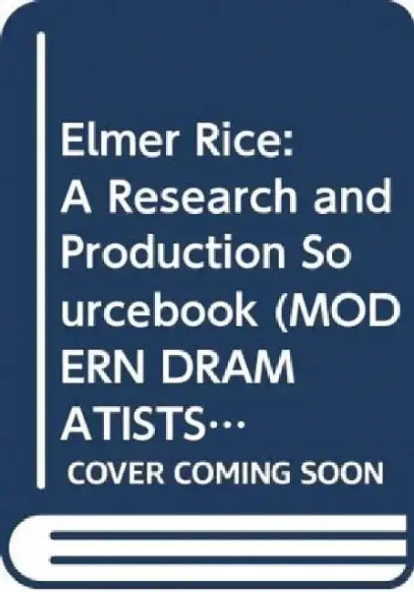 Elmer Rice: A Research and Production Sourcebook by Michael Vanden Heuvel
