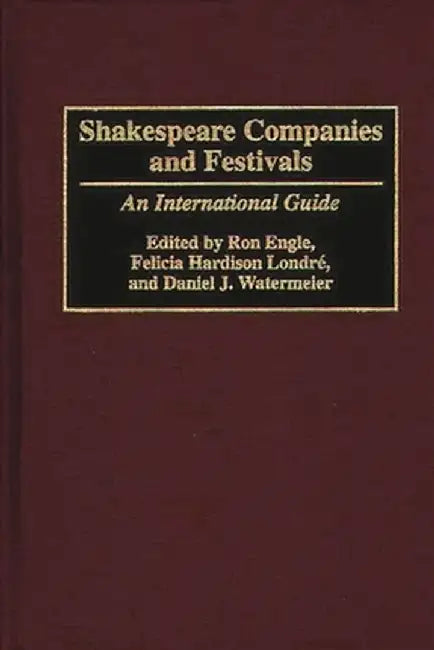 Shakespeare Companies and Festivals: An International Guide by Ron Engle