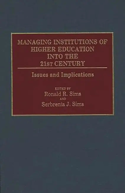 Managing Institutions of Higher Education Into the 21st Century: Issues and Implications by Ronald R. Sims