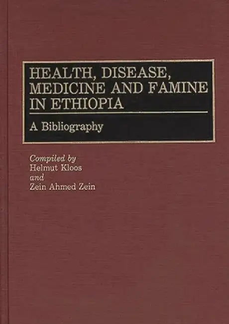 Health, Disease, Medicine and Famine in Ethiopia: A Bibliography by Helmut Kloos