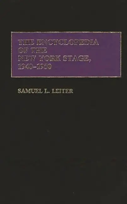 The Encyclopedia of the New York Stage, 1940-1950 by Samuel L. Leiter