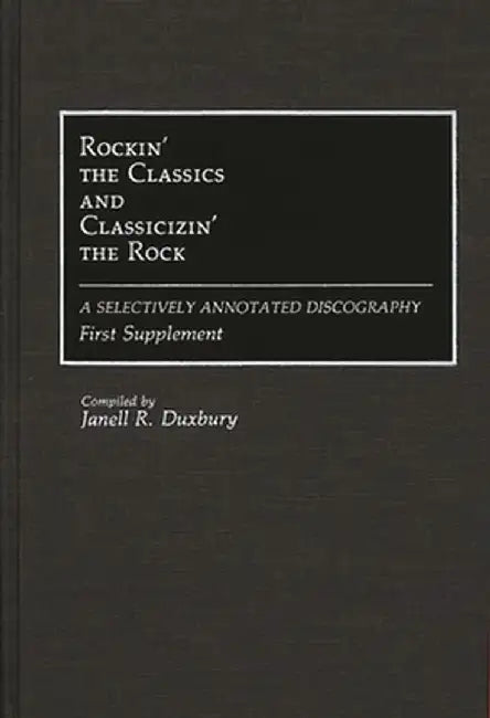 Rockin' the Classics and Classicizin' the Rock: A Selectively Annotated Discography; First Supplement by Janell R. Duxbury