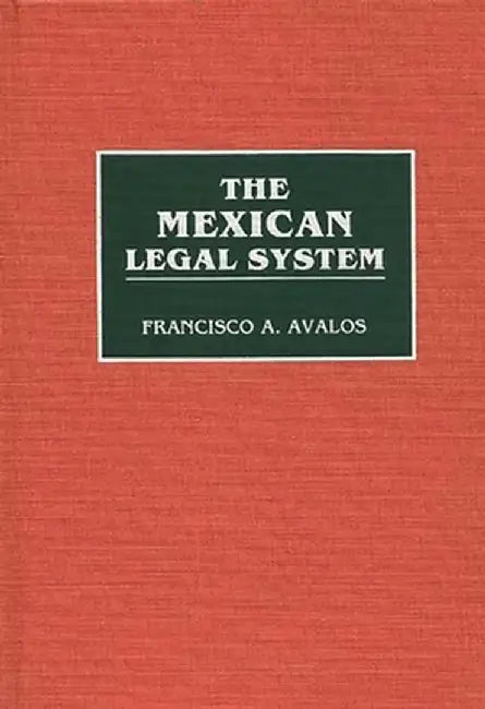 The Mexican Legal System by Francisco Avalos