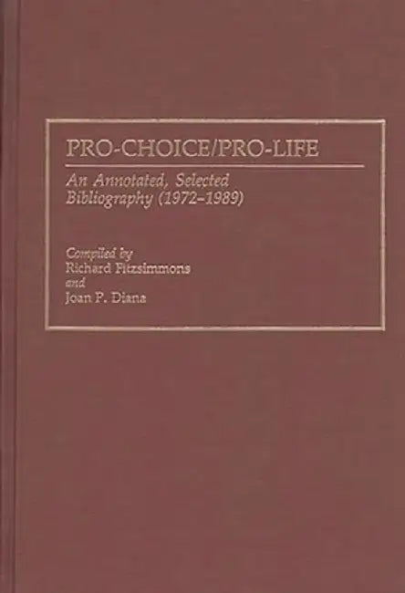 Pro-Choice/Pro-Life: An Annotated, Selected Bibliography (1972-1989) by Richard Fitzsimmons
