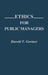 Ethics for Public Managers by Harold F. Gortner