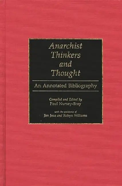 Anarchist Thinkers and Thought: An Annotated Bibliography by Paul F. Nursey-Bray