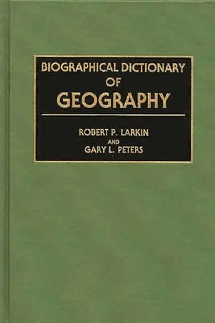 Biographical Dictionary of Geography by Robert P. Larkin