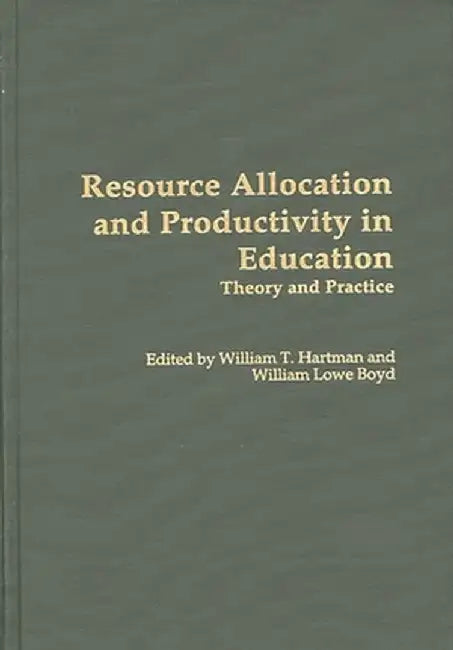 Resource Allocation and Productivity in Education: Theory and Practice by William Boyd