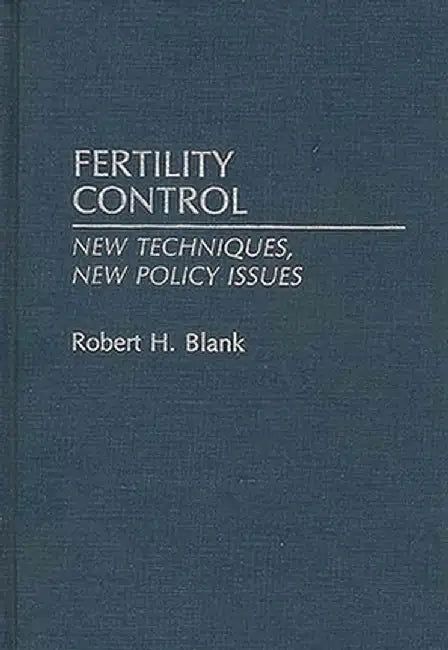 Fertility Control: New Techniques, New Policy Issues by Robert H. Blank