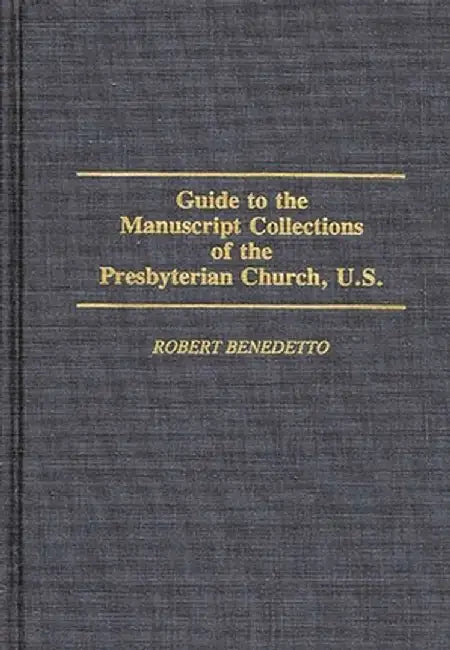 Guide to the Manuscript Collections of the Presbyterian Church, U.S. by Robert Benedetto