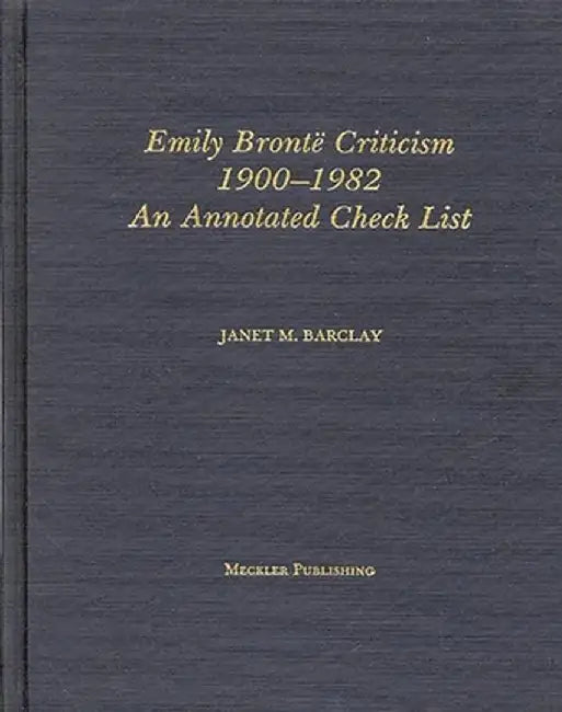 Emily Bronte Criticism, 1900-1982: An Annotated Check List by Janet Barclay
