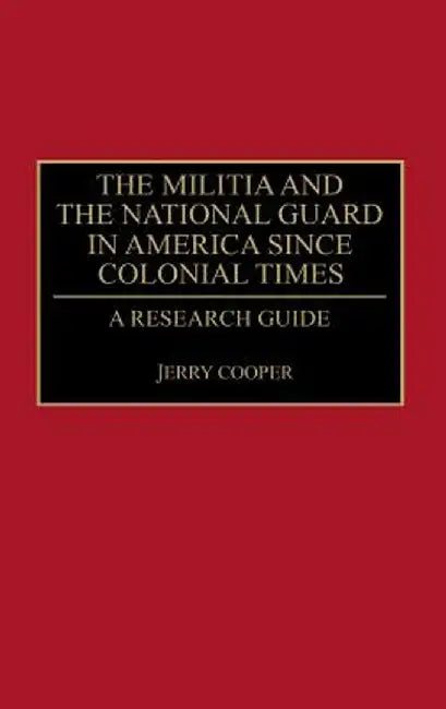 The Militia and the National Guard in America Since Colonial Times: A Research Guide by Jerry Cooper