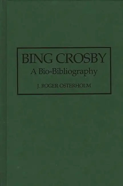 Bing Crosby: A Bio-Bibliography by J. Roger Osterholm
