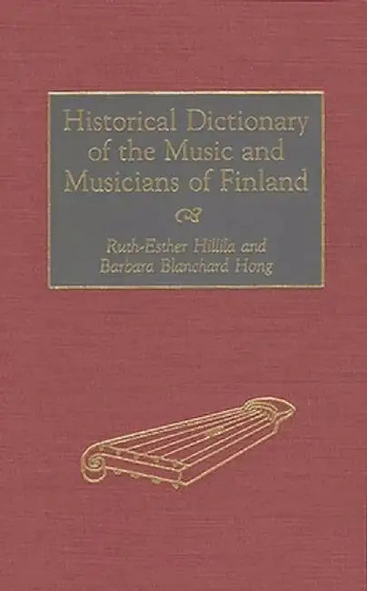 Historical Dictionary of the Music and Musicians of Finland by Ruth-Esther Hillila