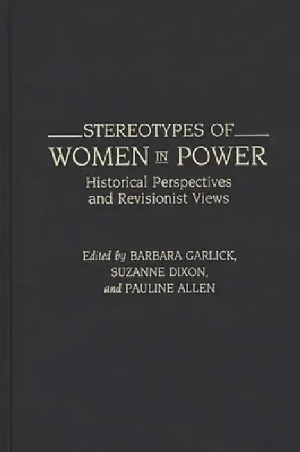 Stereotypes of Women in Power: Historical Perspectives and Revisionist Views by Pauline Allen, Suzanne Dixon, Barbara Garlick