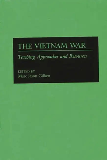 The Vietnam War: Teaching Approaches and Resources by Marc Jason Gilbert