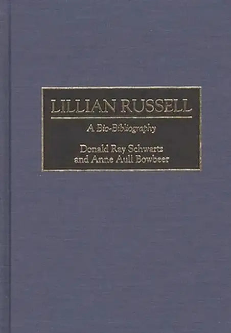 Lillian Russell: A Bio-Bibliography by Anne Aull Bowbeer