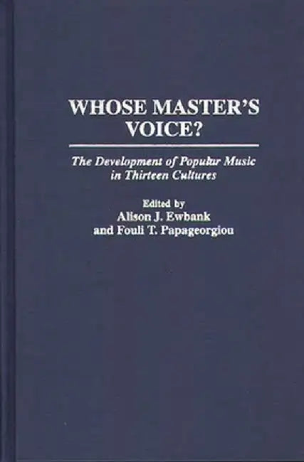 Whose Master's Voice?: The Development of Popular Music in Thirteen Cultures by Alison J. Ewbank