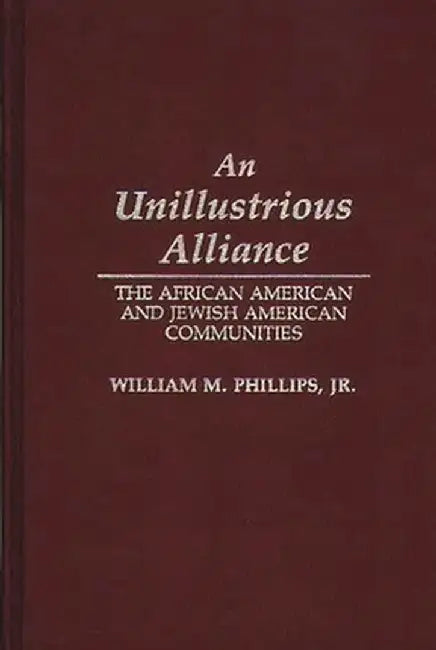 An Unillustrious Alliance: The African American and Jewish American Communities by William M. Phillips